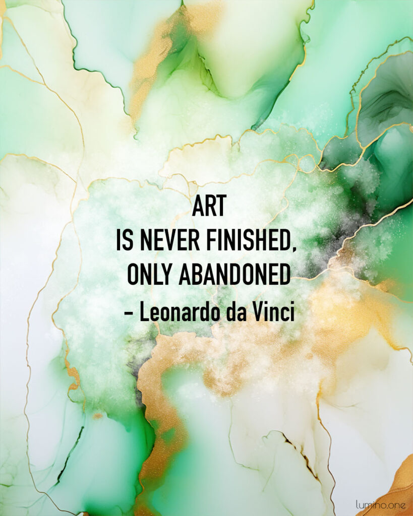 Inspirational Quote on Art and Creativity: "Art is never finished, only abandoned." - Leonardo da Vinci