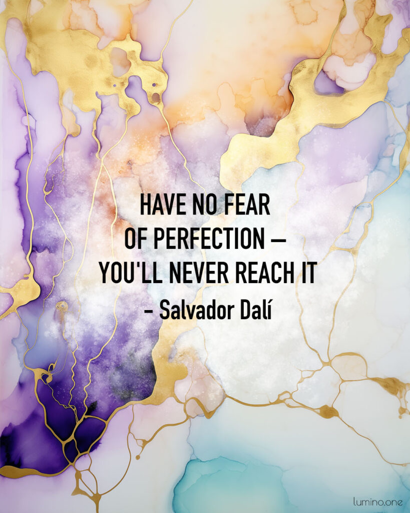 Inspirational Quote on Art and Creativity: "Have no fear of perfection – you'll never reach it." - Salvador Dalí