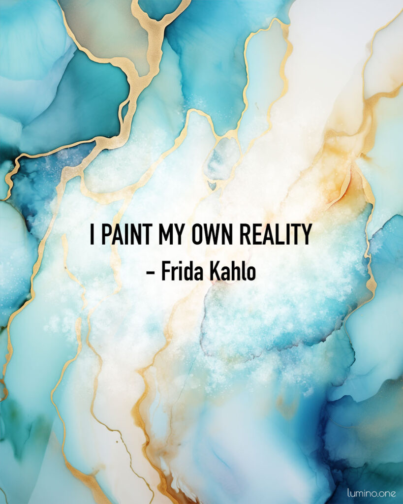 Inspirational Quote on Art and Creativity: "I paint my own reality." - Frida Kahlo