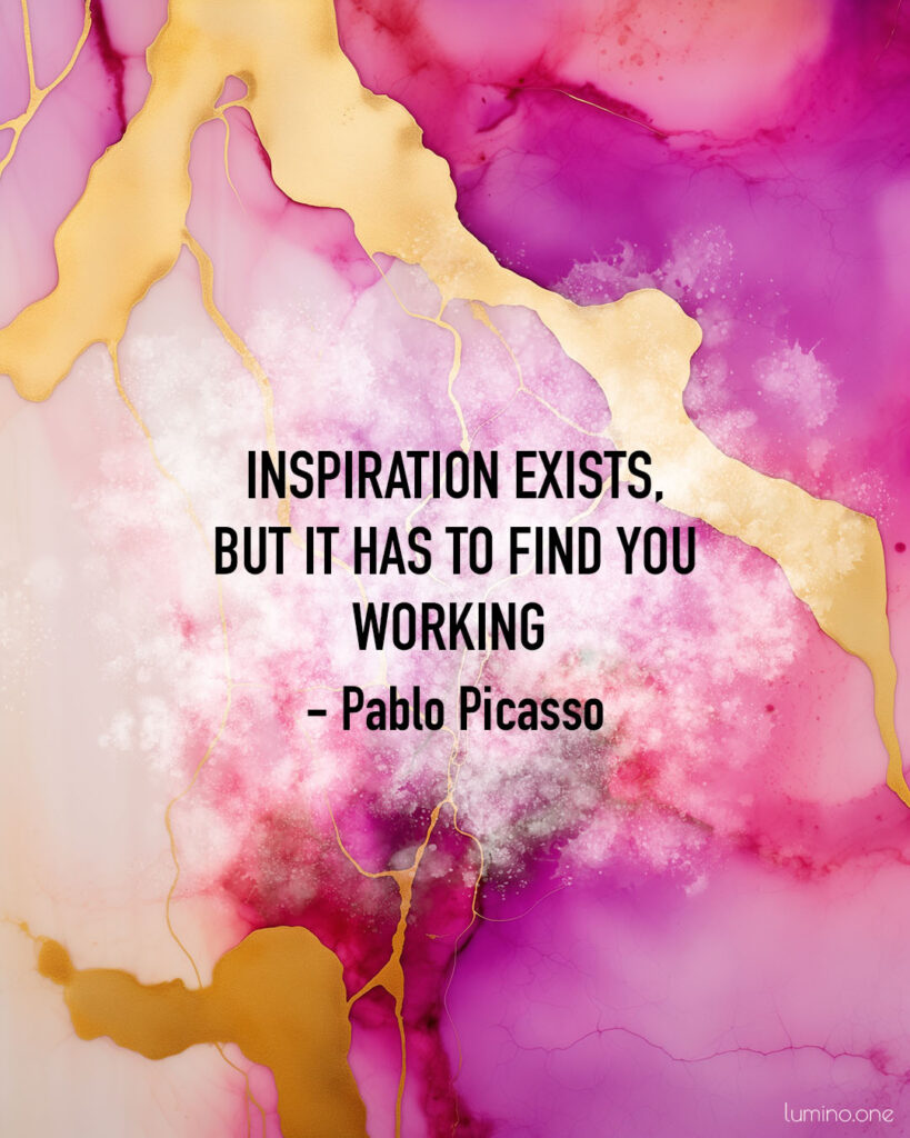 Inspirational Quote on Art and Creativity: "Inspiration exists, but it has to find you working." - Pablo Picasso