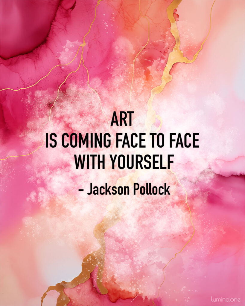 Quotes on Art and Life - "Art is coming face to face with yourself."" – Jackson Pollock