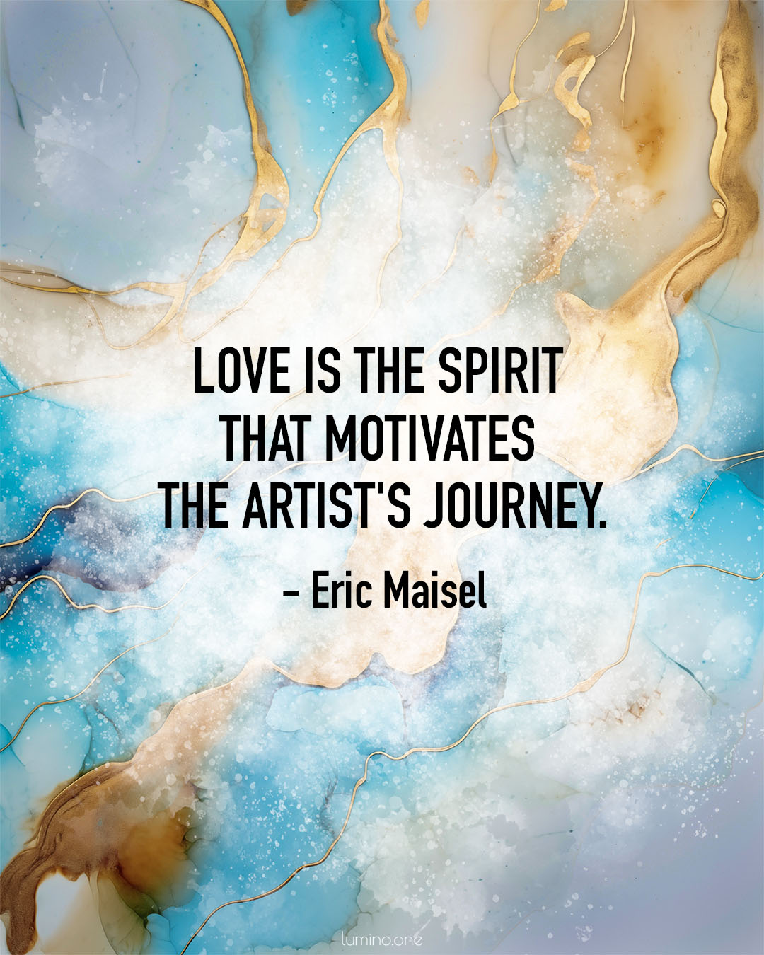 Quotes About Art and Love: "Love is the spirit that motivates the artist's journey." - Eric Maisel