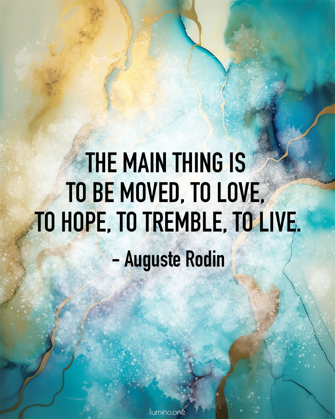 Quotes About Art and Love: "The main thing is to be moved, to love, to hope, to tremble, to live." - Auguste Rodin